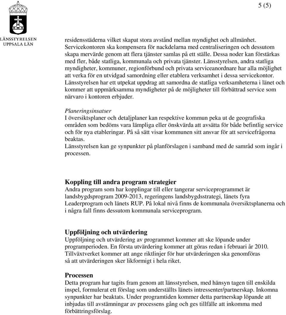 Dessa noder kan förstärkas med fler, både statliga, kommunala och privata tjänster.
