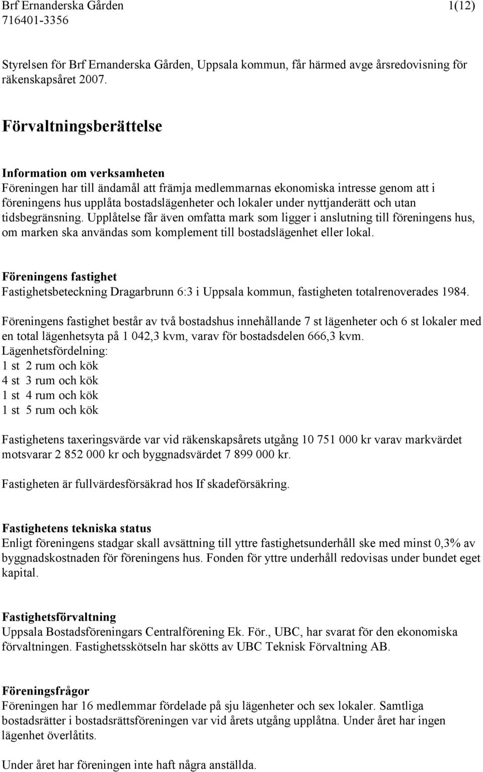 nyttjanderätt och utan tidsbegränsning. Upplåtelse får även omfatta mark som ligger i anslutning till föreningens hus, om marken ska användas som komplement till bostadslägenhet eller lokal.