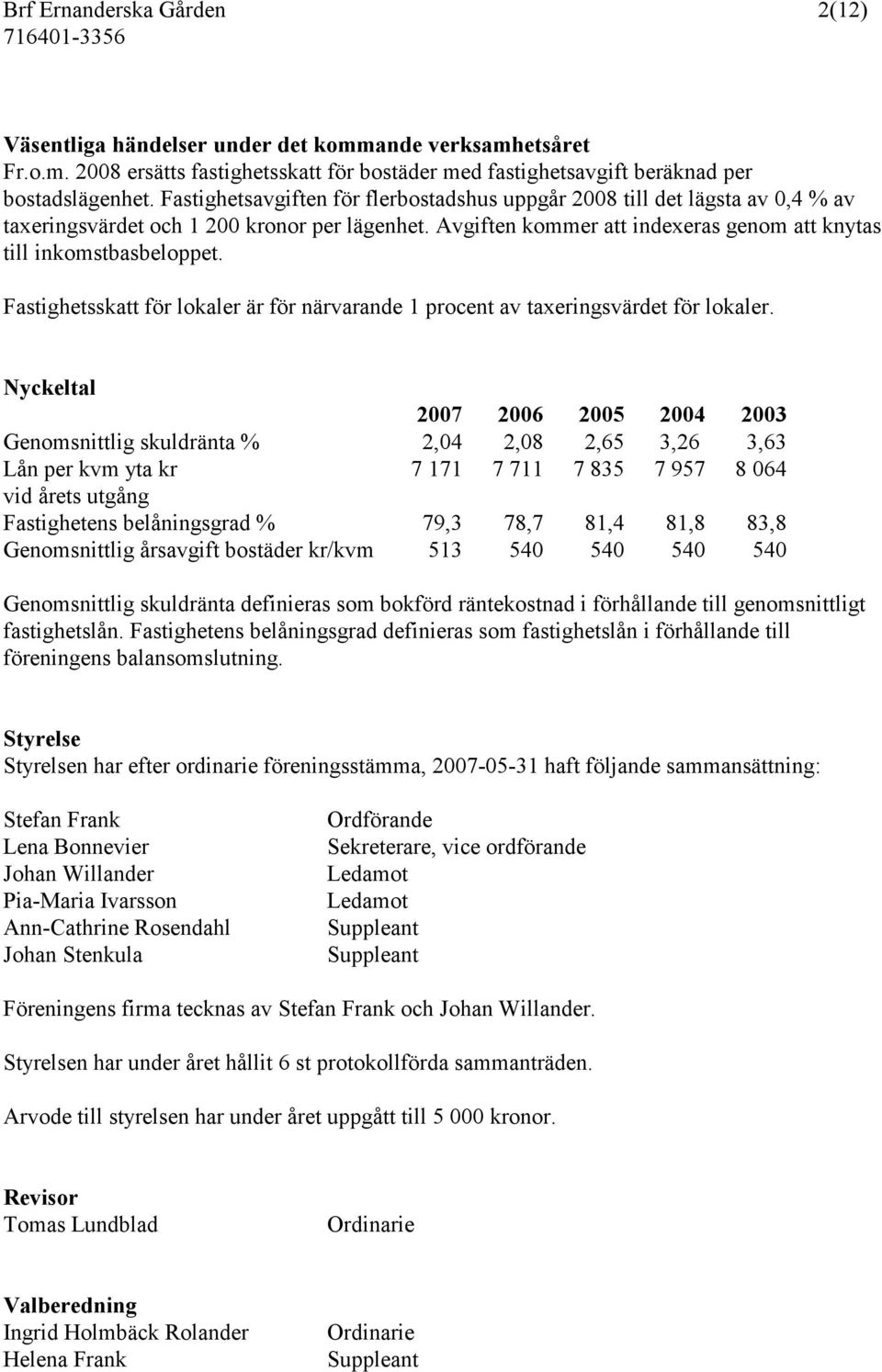 Fastighetsskatt för lokaler är för närvarande 1 procent av taxeringsvärdet för lokaler.