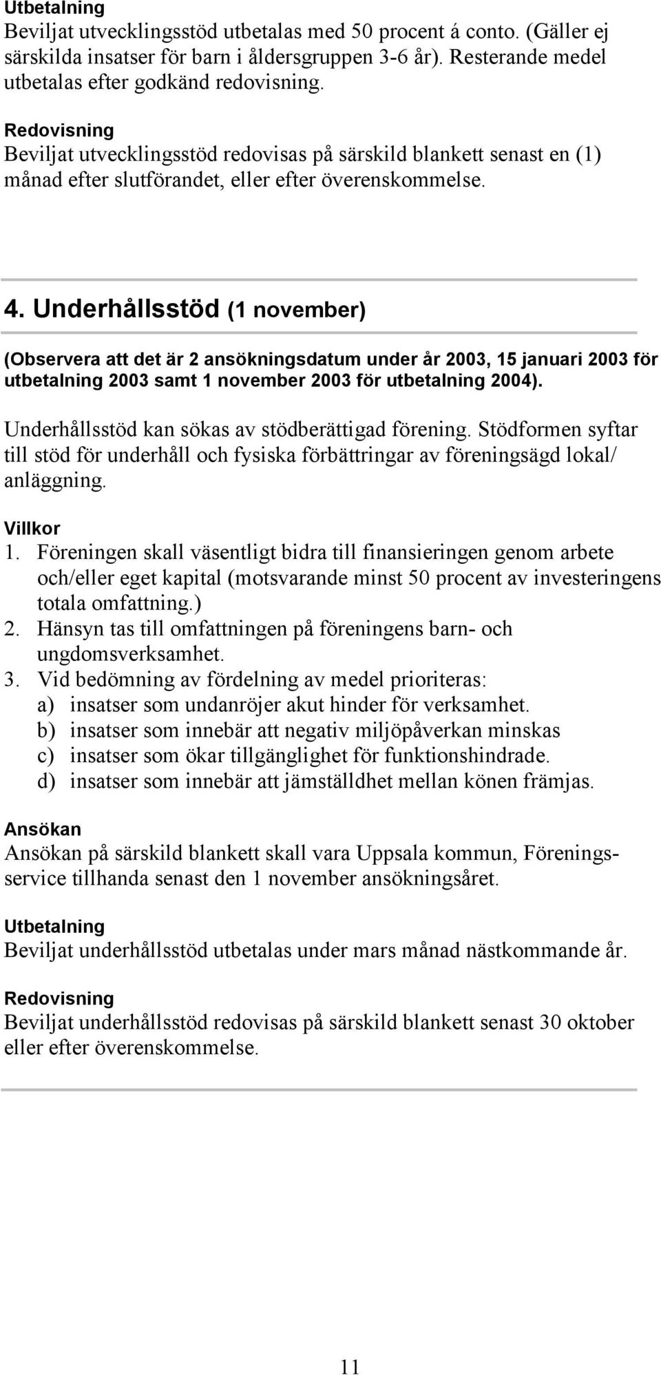 Underhållsstöd (1 november) (Observera att det är 2 ansökningsdatum under år 2003, 15 januari 2003 för utbetalning 2003 samt 1 november 2003 för utbetalning 2004).