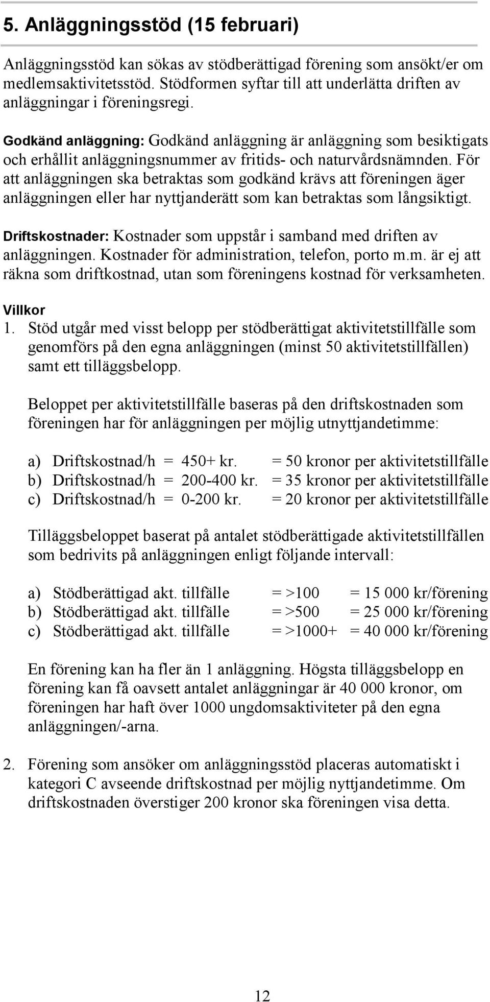 Godkänd anläggning: Godkänd anläggning är anläggning som besiktigats och erhållit anläggningsnummer av fritids- och naturvårdsnämnden.