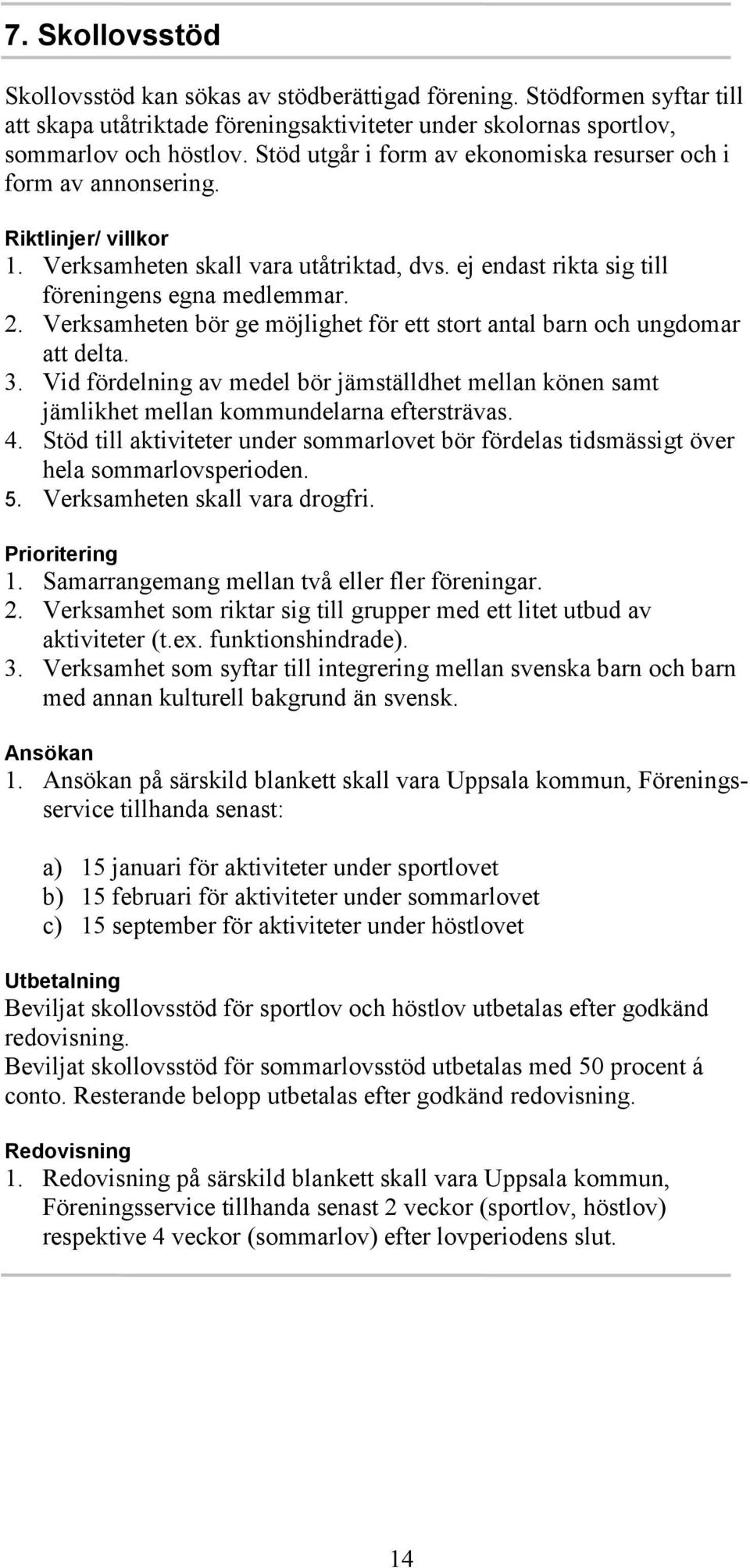 Verksamheten bör ge möjlighet för ett stort antal barn och ungdomar att delta. 3. Vid fördelning av medel bör jämställdhet mellan könen samt jämlikhet mellan kommundelarna eftersträvas. 4.