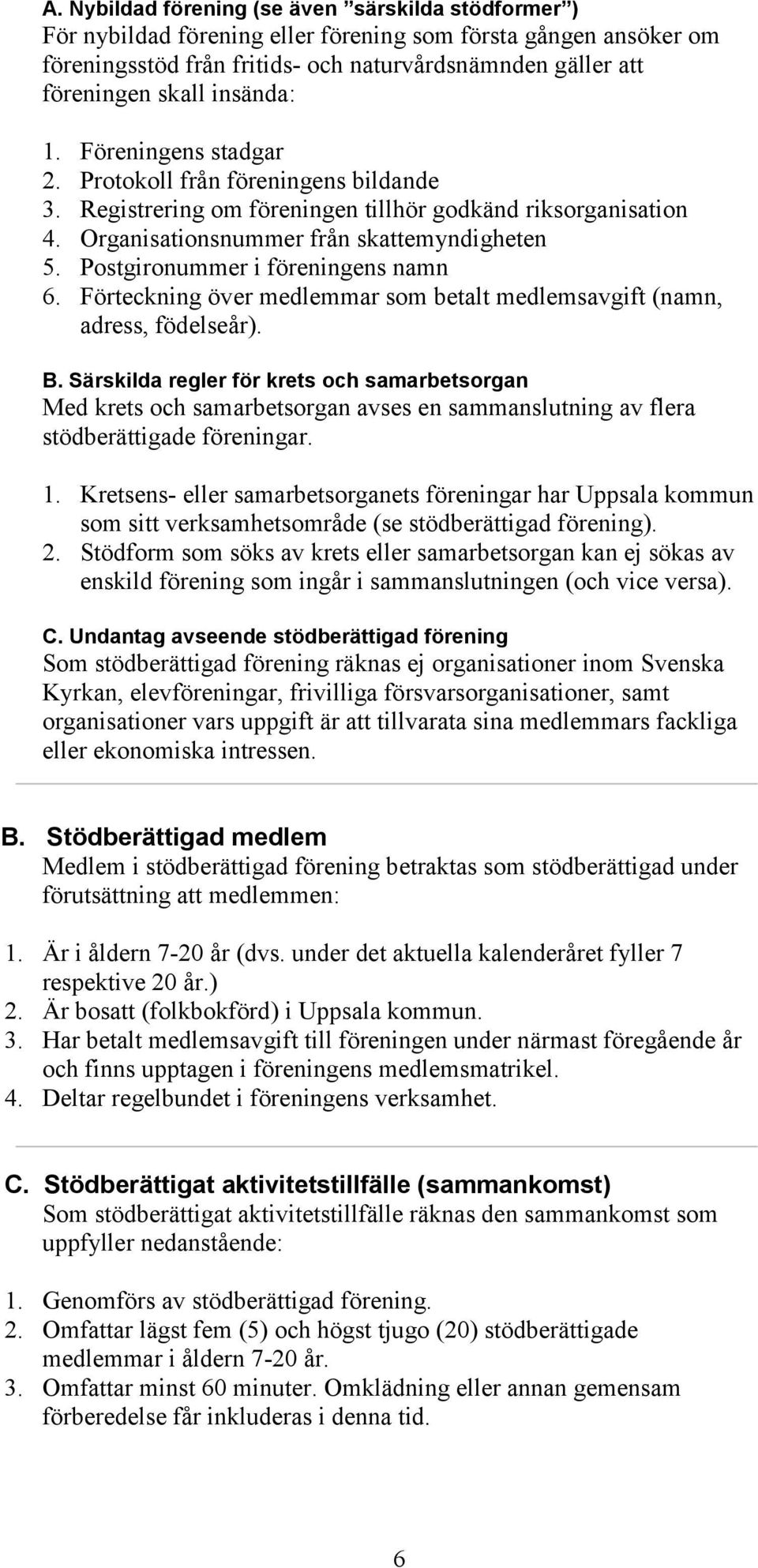 Postgironummer i föreningens namn 6. Förteckning över medlemmar som betalt medlemsavgift (namn, adress, födelseår). B.