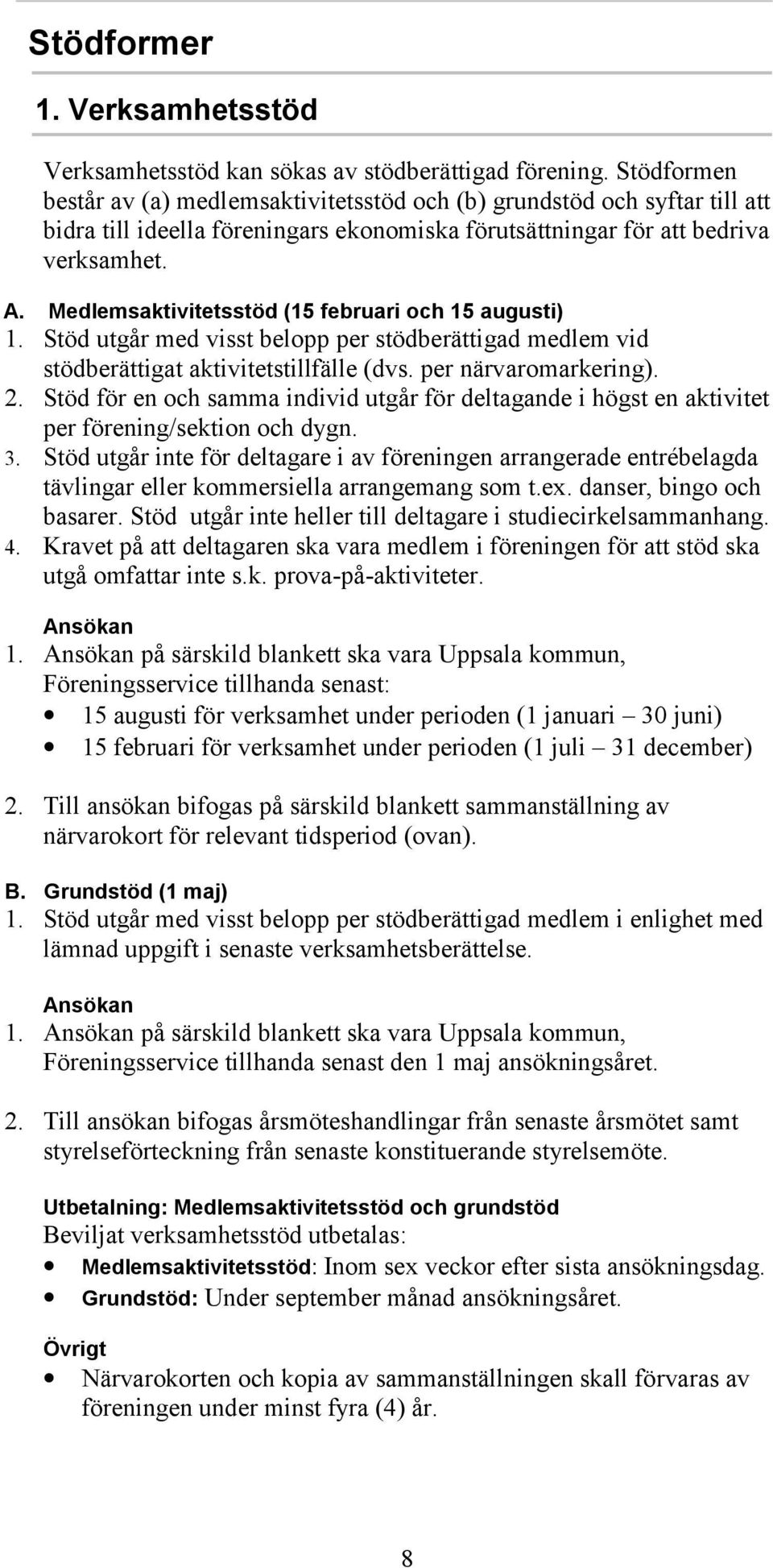 Medlemsaktivitetsstöd (15 februari och 15 augusti) 1. Stöd utgår med visst belopp per stödberättigad medlem vid stödberättigat aktivitetstillfälle (dvs. per närvaromarkering). 2.