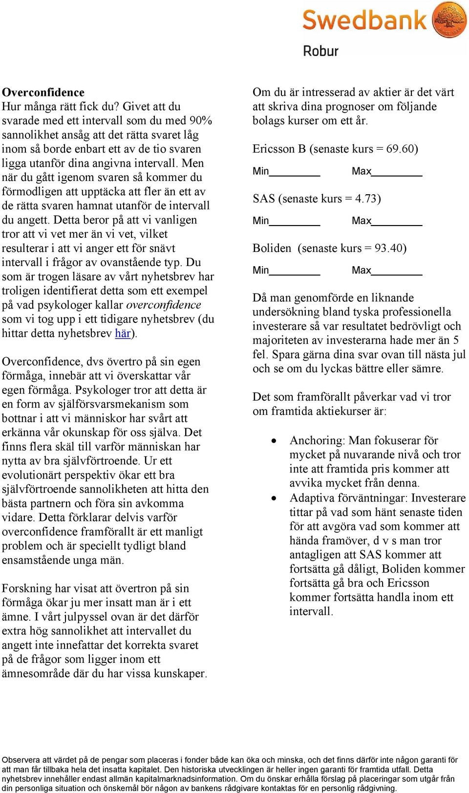 Men när du gått igenom svaren så kommer du förmodligen att upptäcka att fler än ett av de rätta svaren hamnat utanför de intervall du angett.