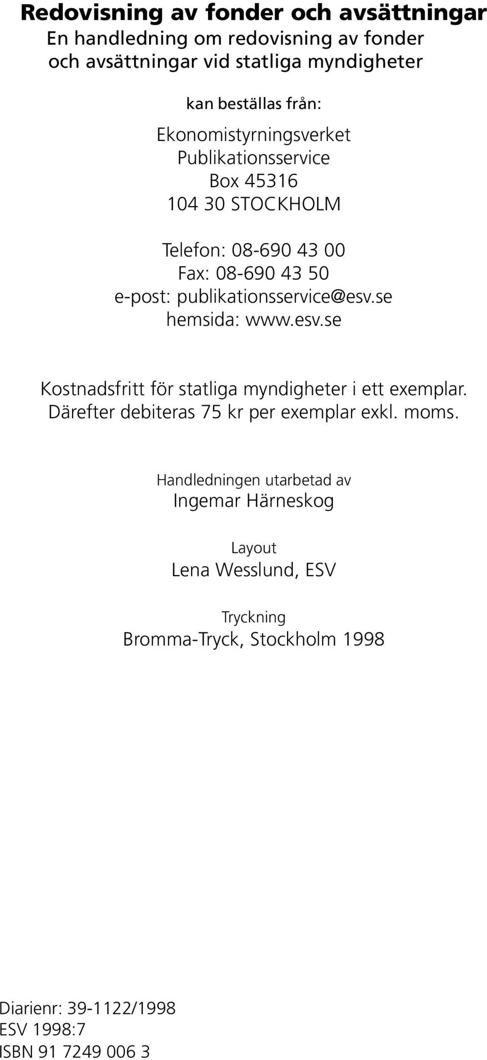 se hemsida: www.esv.se Kostnadsfritt för statliga myndigheter i ett exemplar. Därefter debiteras 75 kr per exemplar exkl. moms.
