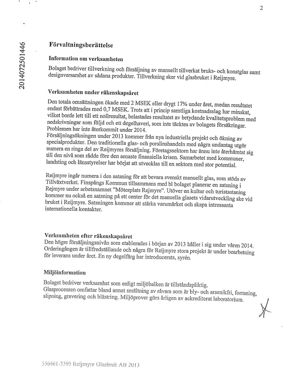 Trts att i princip samtliga kstnadsslag har minskat, vilket brde lett till ett nllresultat, belastades resultatet av betydande kvalitetsprblem med nedskrivningar sm följd ch ett degelhaveri, sm inte