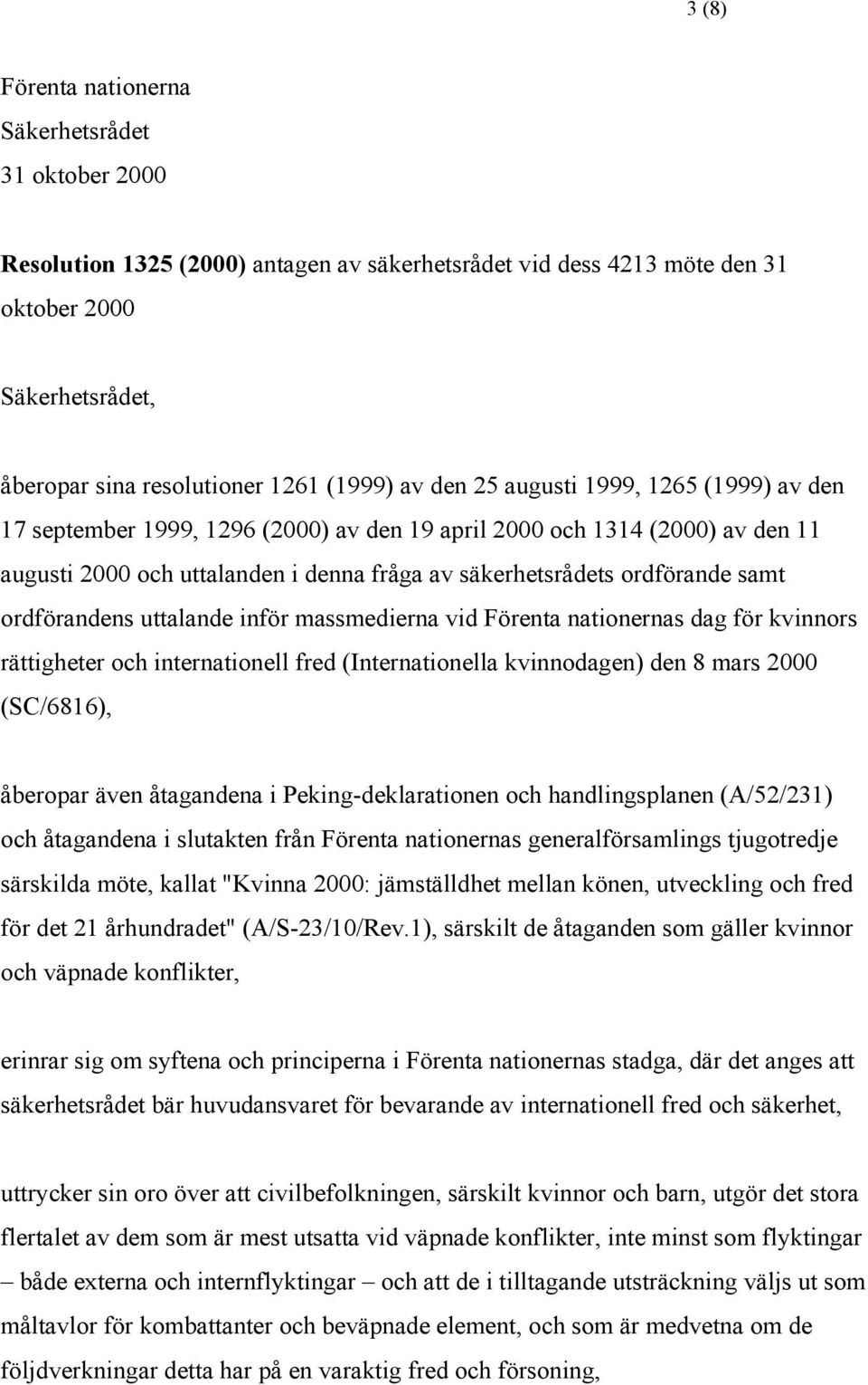 ordförandens uttalande inför massmedierna vid Förenta nationernas dag för kvinnors rättigheter och internationell fred (Internationella kvinnodagen) den 8 mars 2000 (SC/6816), åberopar även