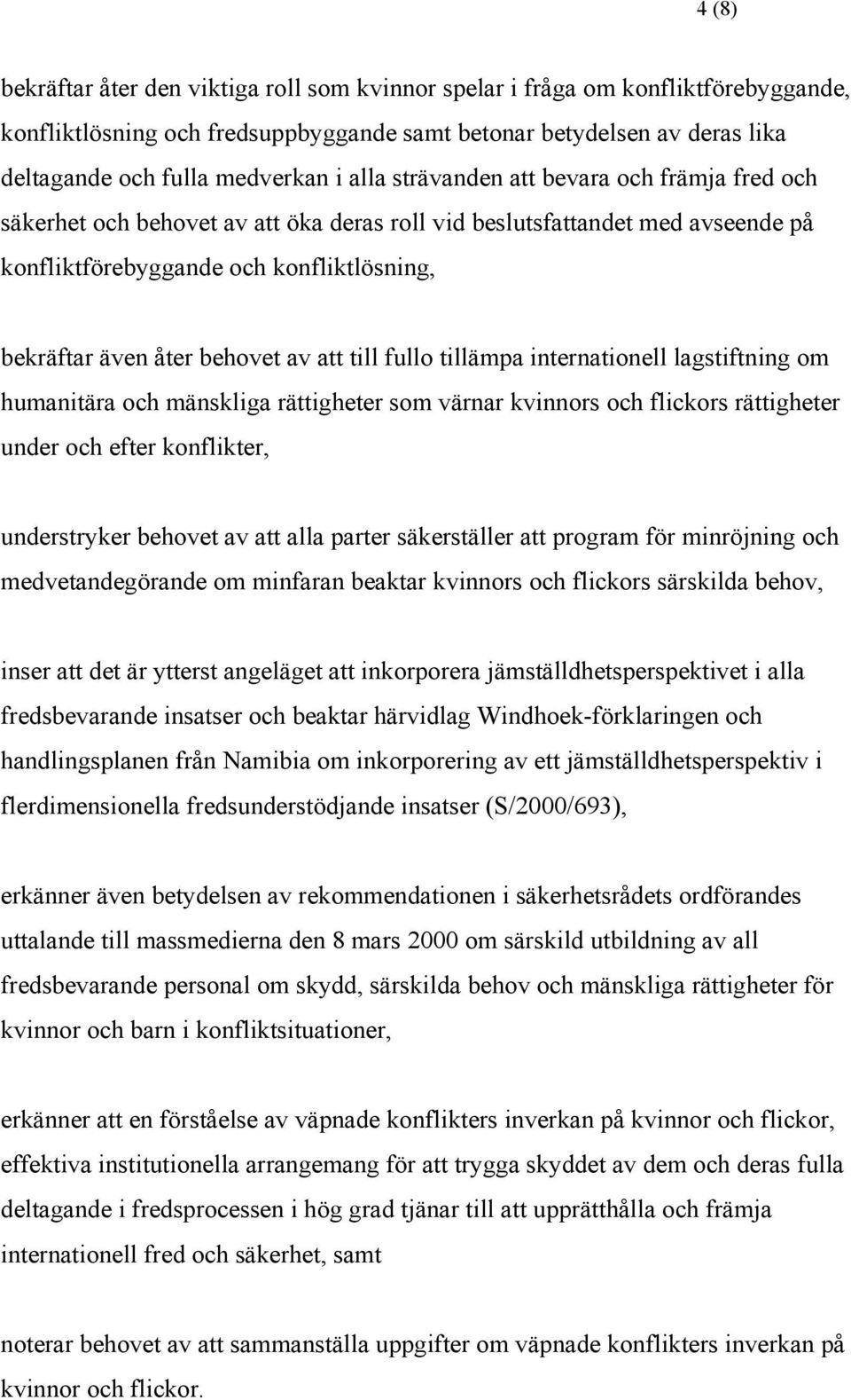 att till fullo tillämpa internationell lagstiftning om humanitära och mänskliga rättigheter som värnar kvinnors och flickors rättigheter under och efter konflikter, understryker behovet av att alla