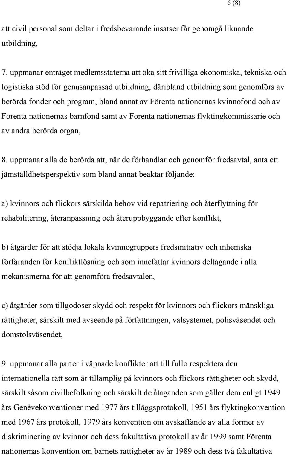 bland annat av Förenta nationernas kvinnofond och av Förenta nationernas barnfond samt av Förenta nationernas flyktingkommissarie och av andra berörda organ, 8.