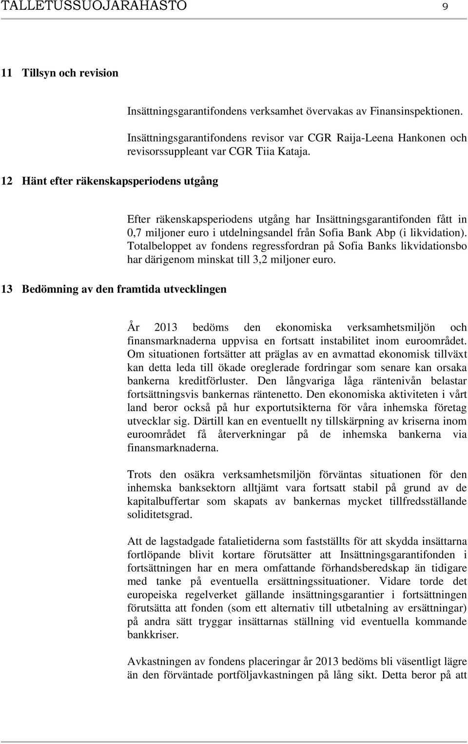 13 Bedömning av den framtida utvecklingen Efter räkenskapsperiodens utgång har Insättningsgarantifonden fått in 0,7 miljoner euro i utdelningsandel från Sofia Bank Abp (i likvidation).