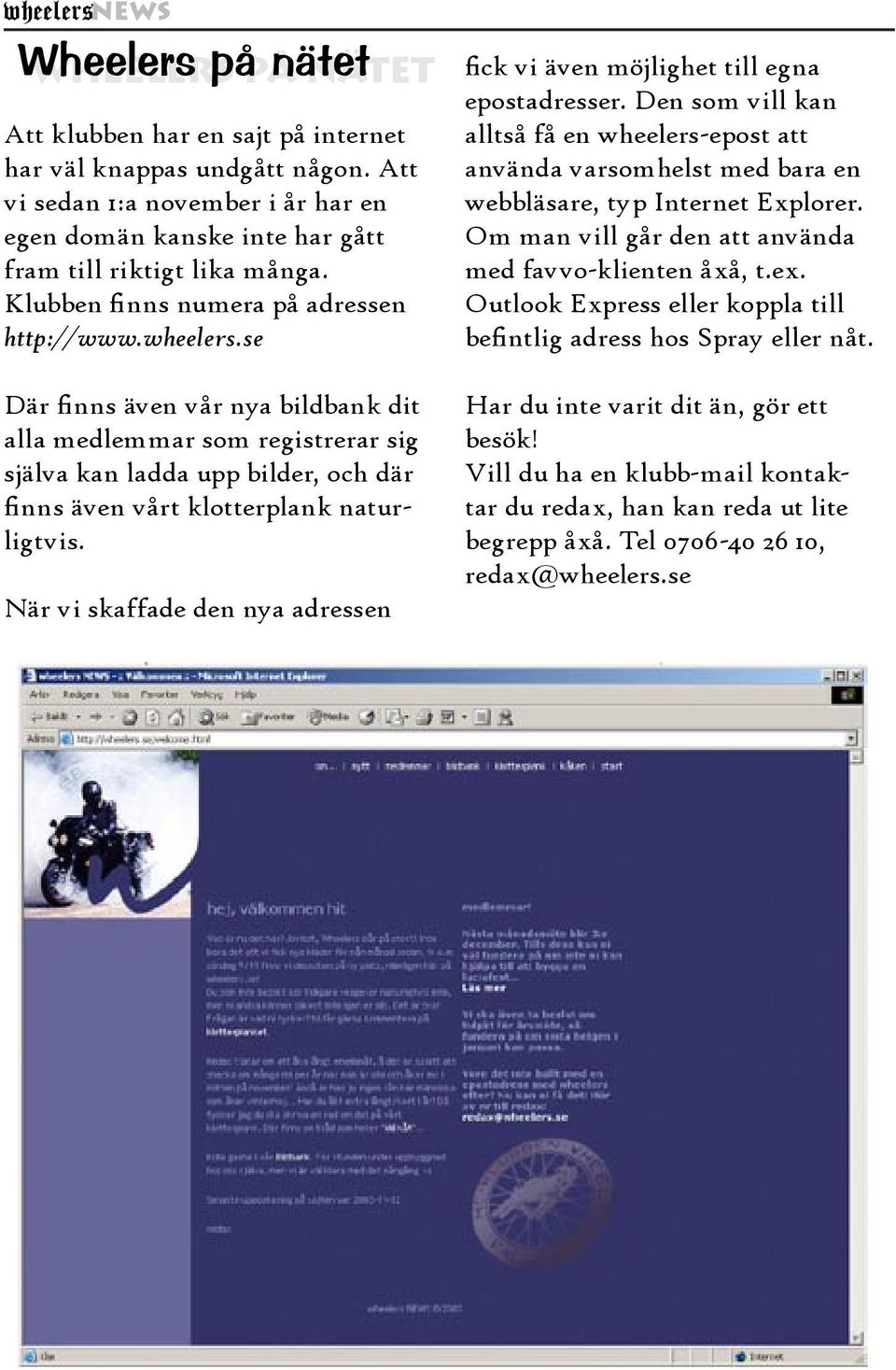 se Där finns även vår nya bildbank dit alla medlemmar som registrerar sig själva kan ladda upp bilder, och där finns även vårt klotterplank naturligtvis.