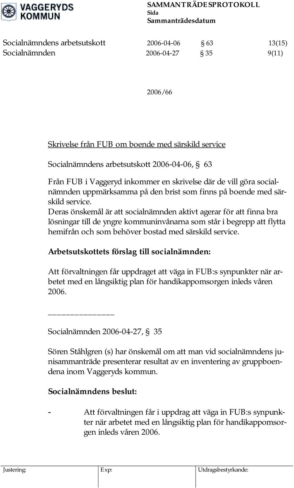 Deras önskemål är att socialnämnden aktivt agerar för att finna bra lösningar till de yngre kommuninvånarna som står i begrepp att flytta hemifrån och som behöver bostad med särskild service.