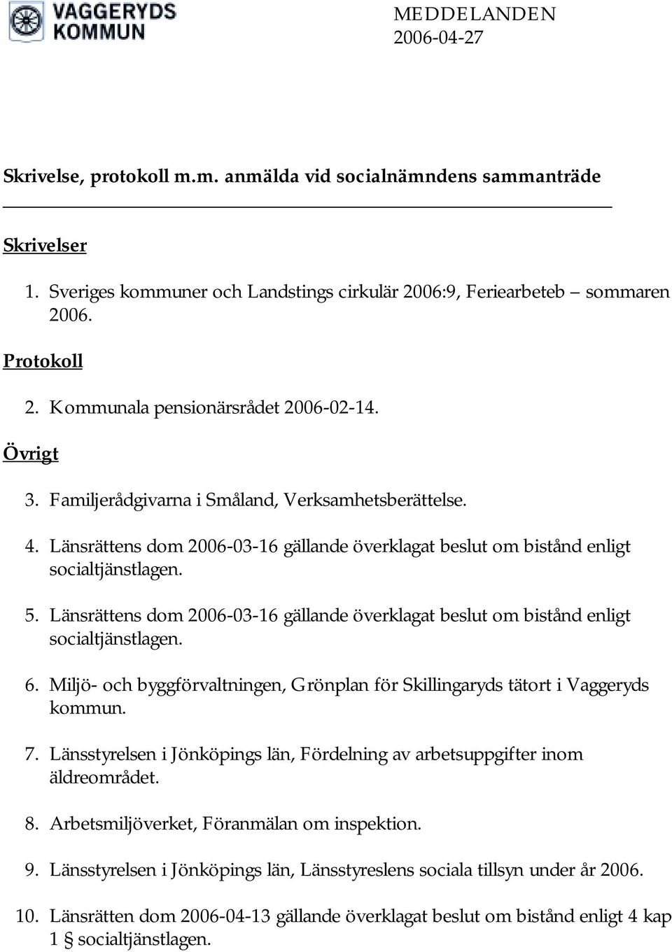 Länsrättens dom 2006-03-16 gällande överklagat beslut om bistånd enligt socialtjänstlagen. 6. Miljö- och byggförvaltningen, Grönplan för Skillingaryds tätort i Vaggeryds kommun. 7.