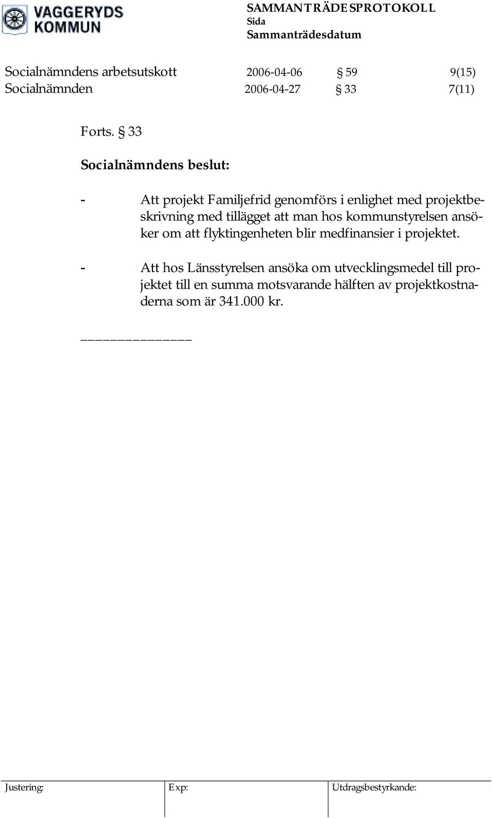 33 - Att projekt Familjefrid genomförs i enlighet med projektbeskrivning med tillägget att man hos