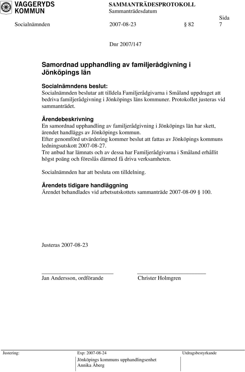 Efter genomförd utvärdering kommer beslut att fattas av Jönköpings kommuns ledningsutskott 2007-08-27.