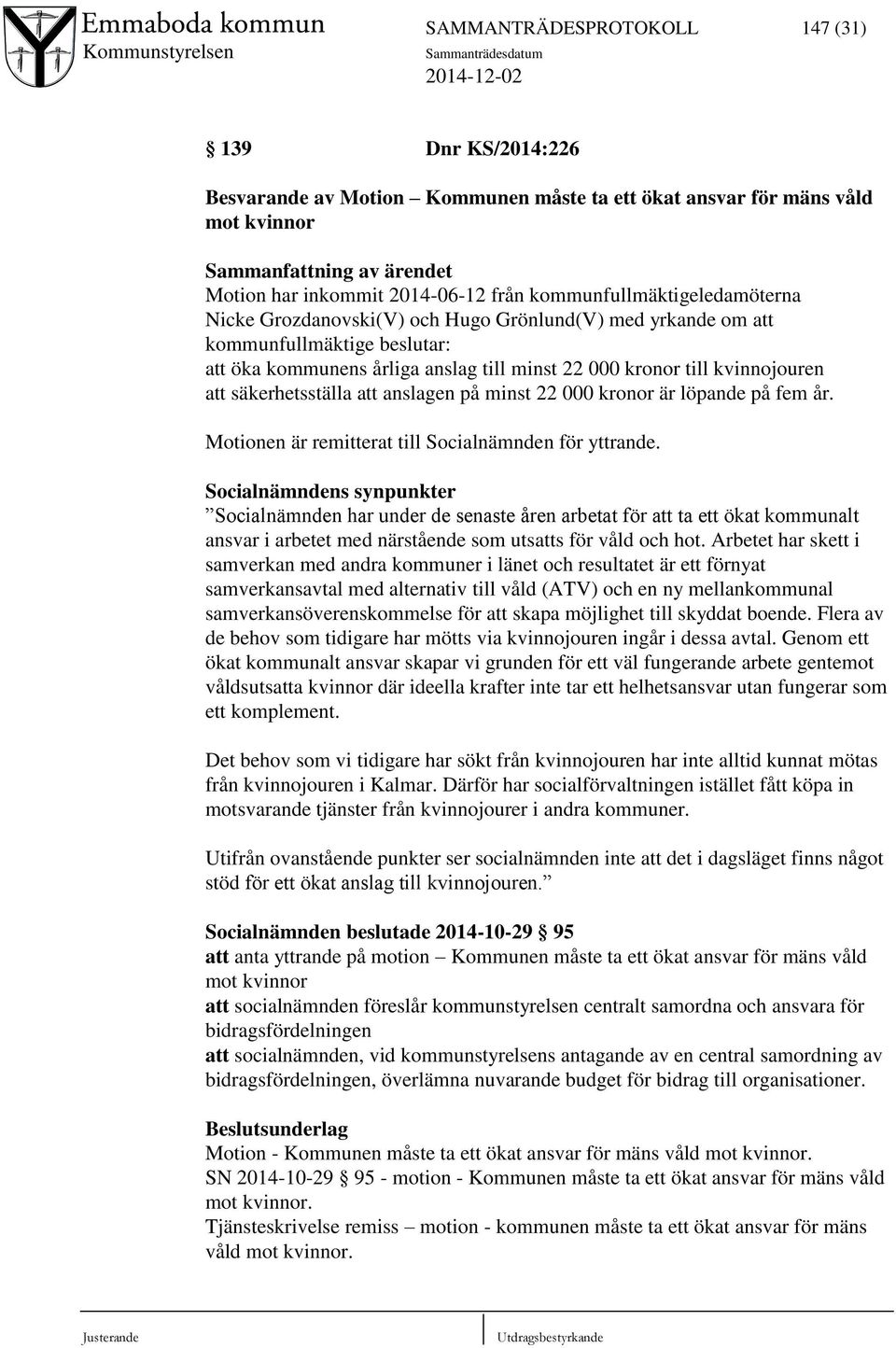säkerhetsställa att anslagen på minst 22 000 kronor är löpande på fem år. Motionen är remitterat till Socialnämnden för yttrande.