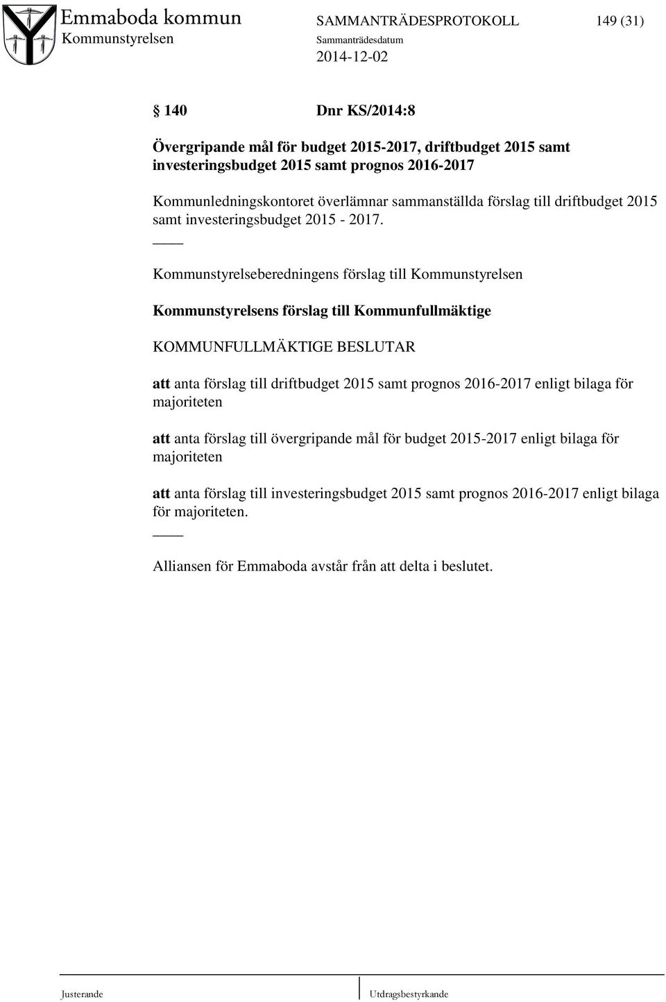 Kommunstyrelseberedningens förslag till Kommunstyrelsen Kommunstyrelsens förslag till Kommunfullmäktige KOMMUNFULLMÄKTIGE BESLUTAR att anta förslag till driftbudget 2015 samt prognos