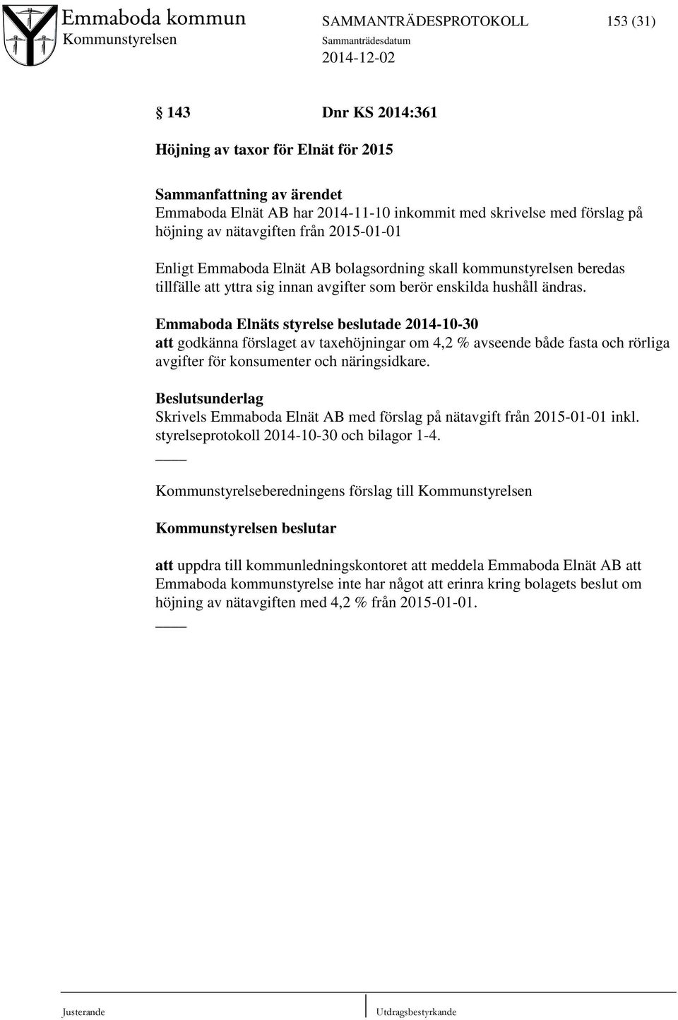 Emmaboda Elnäts styrelse beslutade 2014-10-30 att godkänna förslaget av taxehöjningar om 4,2 % avseende både fasta och rörliga avgifter för konsumenter och näringsidkare.