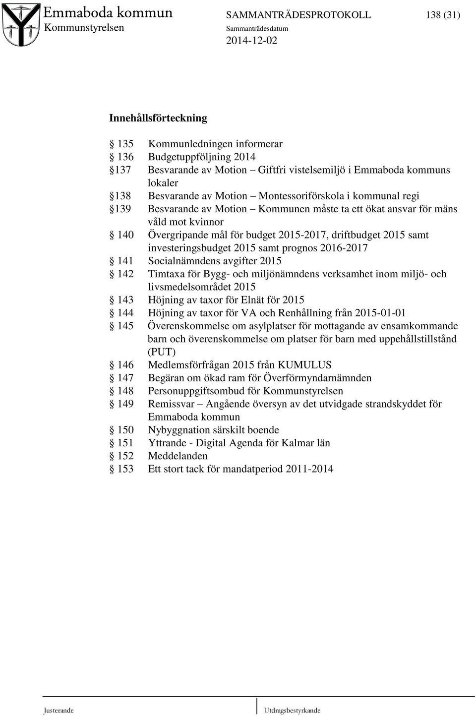 investeringsbudget 2015 samt prognos 2016-2017 141 Socialnämndens avgifter 2015 142 Timtaxa för Bygg- och miljönämndens verksamhet inom miljö- och livsmedelsområdet 2015 143 Höjning av taxor för