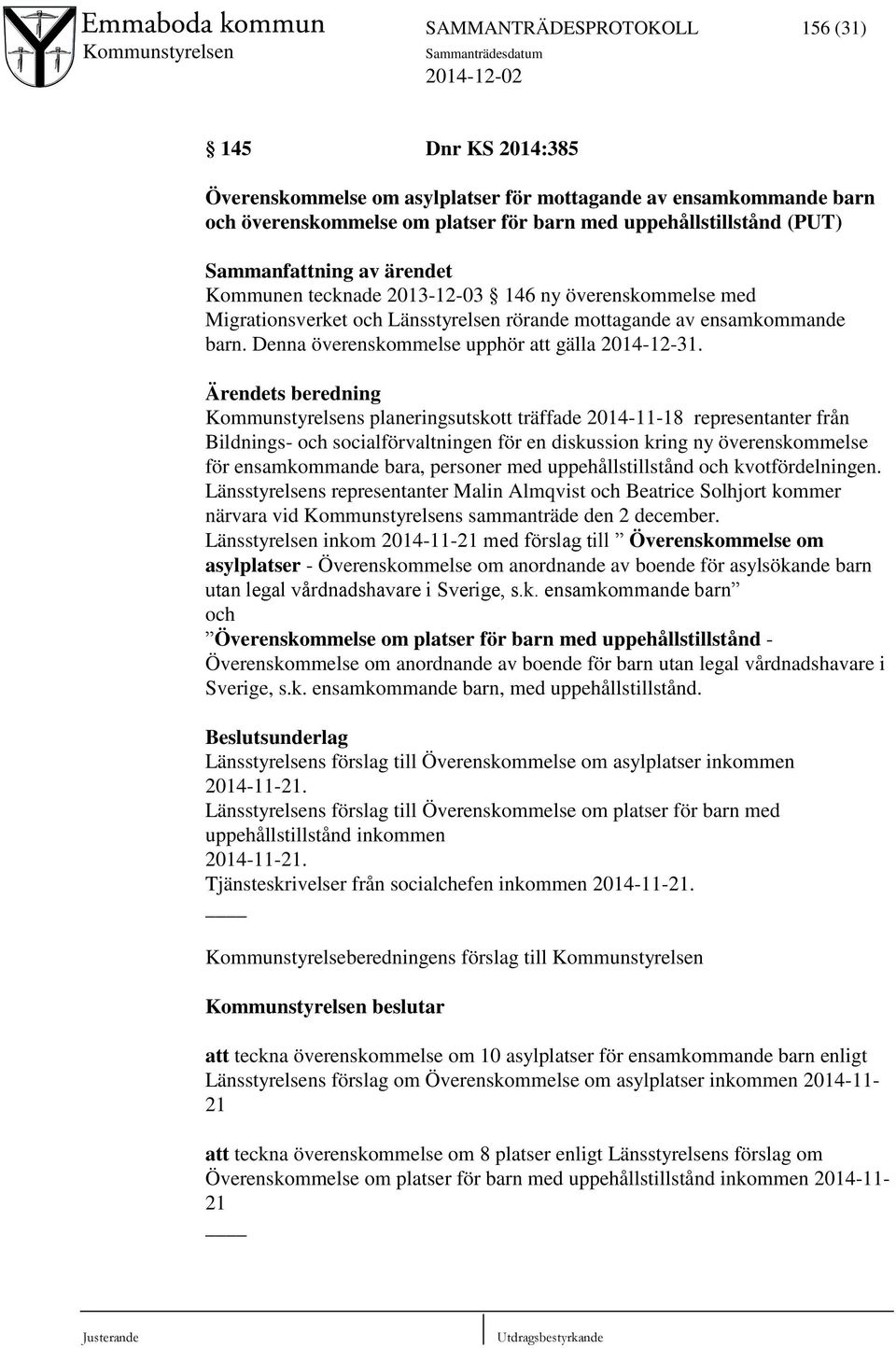 Denna överenskommelse upphör att gälla 2014-12-31.