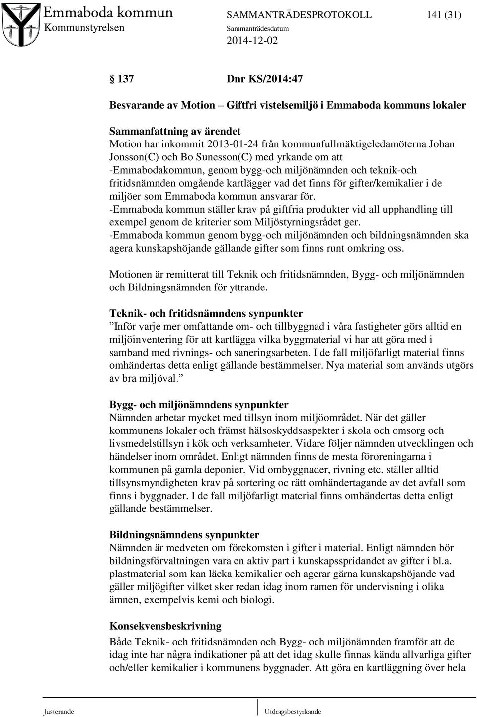 gifter/kemikalier i de miljöer som Emmaboda kommun ansvarar för. -Emmaboda kommun ställer krav på giftfria produkter vid all upphandling till exempel genom de kriterier som Miljöstyrningsrådet ger.