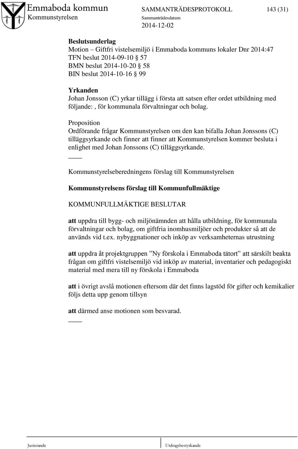 Proposition Ordförande frågar Kommunstyrelsen om den kan bifalla Johan Jonssons (C) tilläggsyrkande och finner att finner att Kommunstyrelsen kommer besluta i enlighet med Johan Jonssons (C)