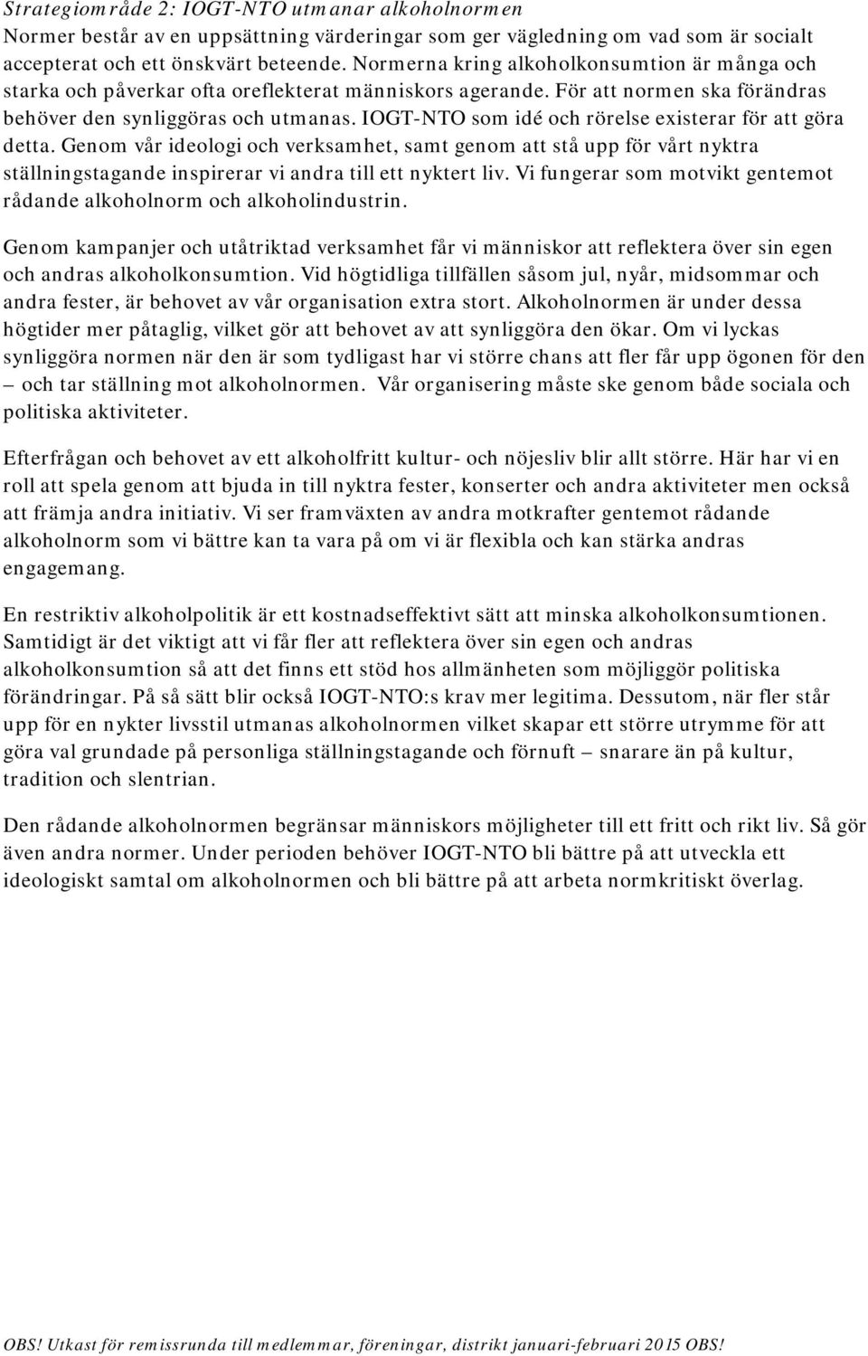 IOGT-NTO som idé och rörelse existerar för att göra detta. Genom vår ideologi och verksamhet, samt genom att stå upp för vårt nyktra ställningstagande inspirerar vi andra till ett nyktert liv.