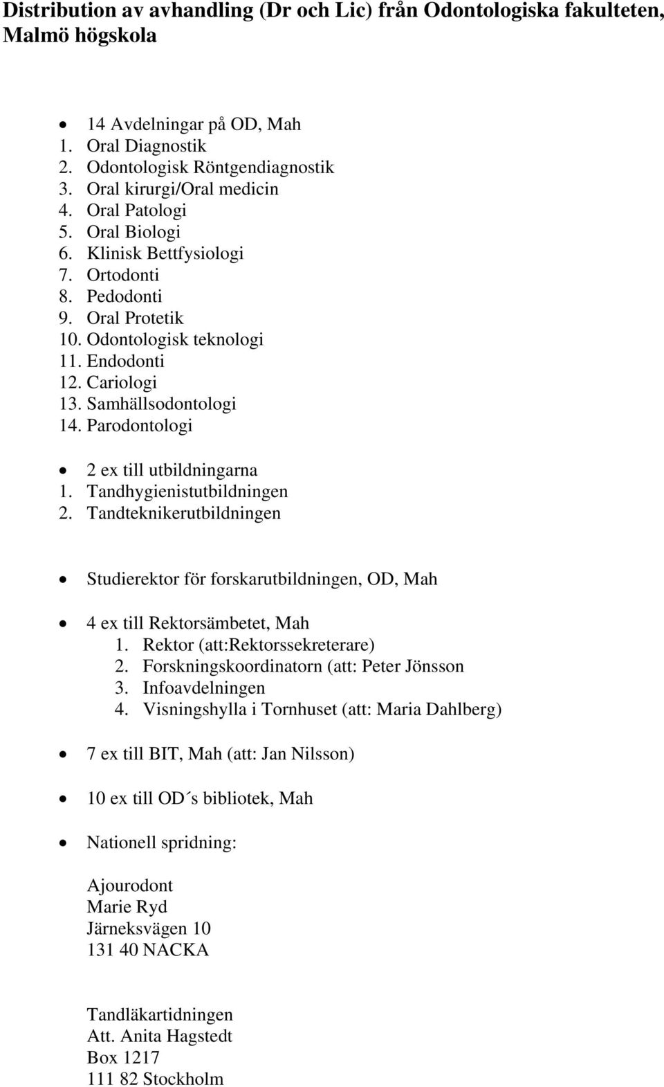 Parodontologi 2 ex till utbildningarna 1. Tandhygienistutbildningen 2. Tandteknikerutbildningen Studierektor för forskarutbildningen, OD, Mah 4 ex till Rektorsämbetet, Mah 1.