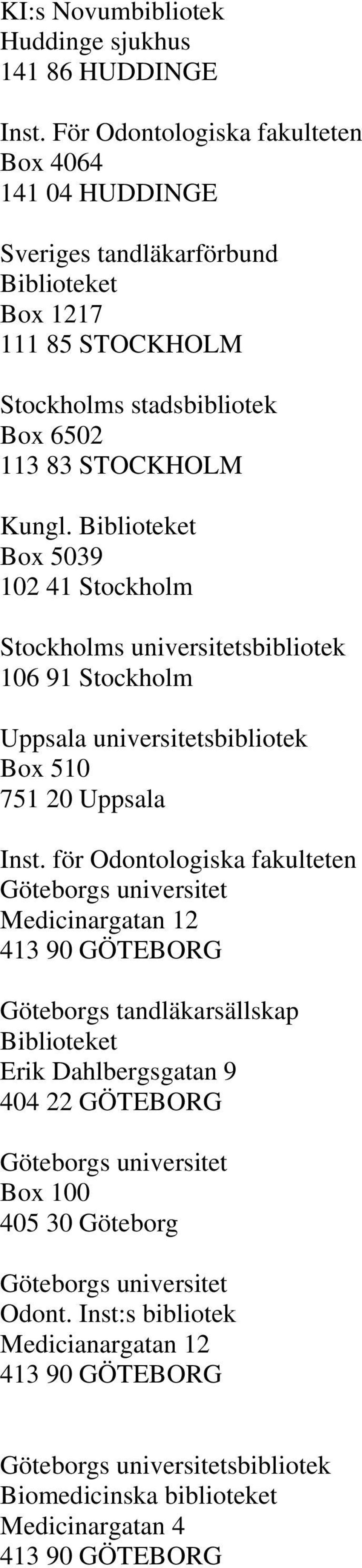 Box 5039 102 41 Stockholm Stockholms universitetsbibliotek 106 91 Stockholm Uppsala universitetsbibliotek Box 510 751 20 Uppsala Inst.