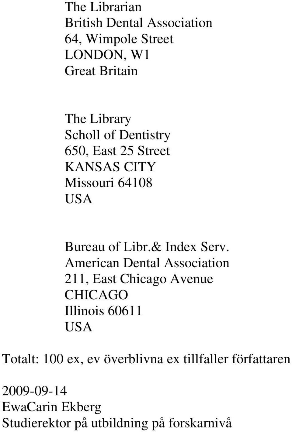 American Dental Association 211, East Chicago Avenue CHICAGO Illinois 60611 USA Totalt: 100 ex, ev