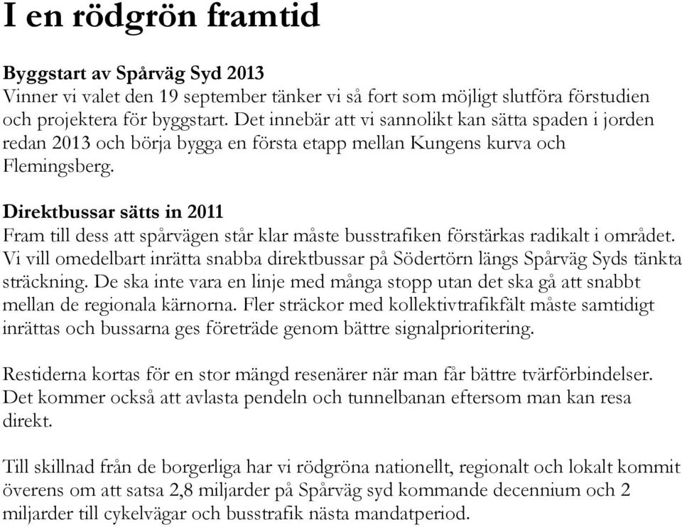 Direktbussar sätts in 2011 Fram till dess att spårvägen står klar måste busstrafiken förstärkas radikalt i området.