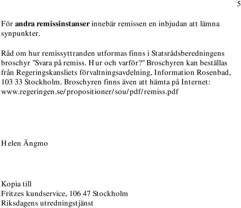 " Broschyren kan beställas från Regeringskansliets förvaltningsavdelning, Information Rosenbad, 103 33 Stockholm.