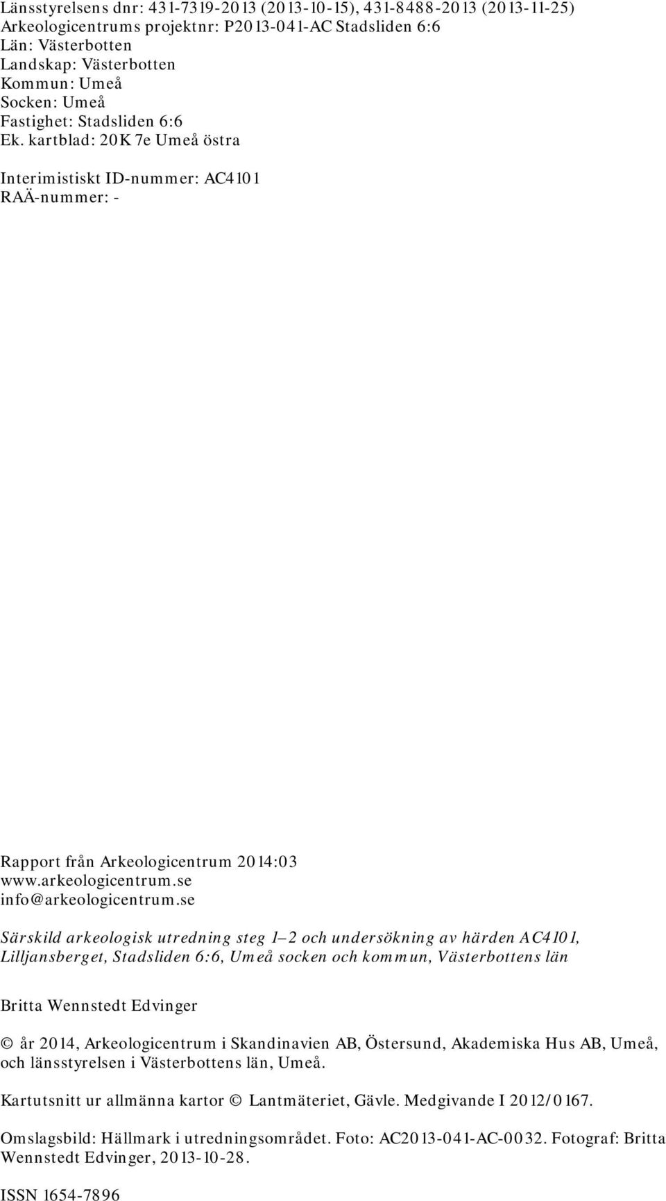 se Särskild arkeologisk utredning steg 1 2 och undersökning av härden AC4101, Lilljansberget, Stadsliden 6:6, Umeå socken och kommun, Västerbottens län Britta Wennstedt Edvinger år 2014,