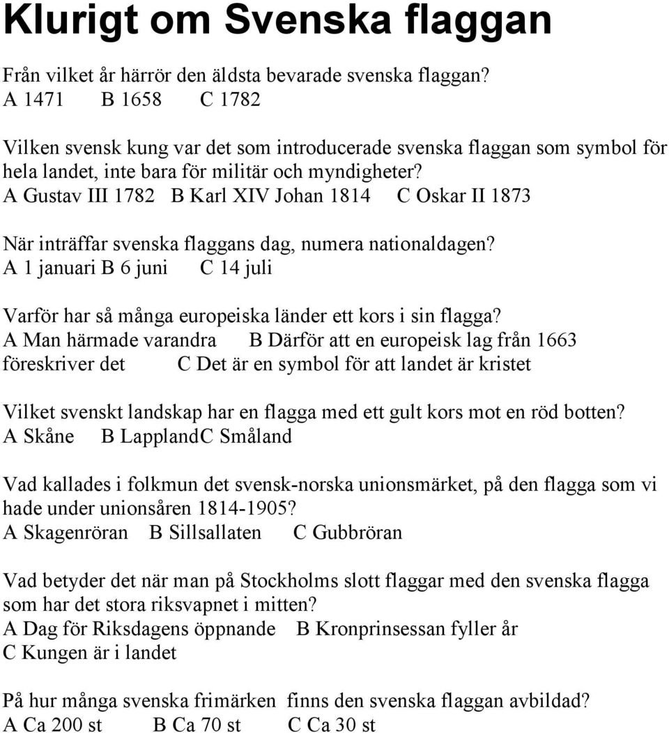 A Gustav III 1782 B Karl XIV Johan 1814 C Oskar II 1873 När inträffar svenska flaggans dag, numera nationaldagen?