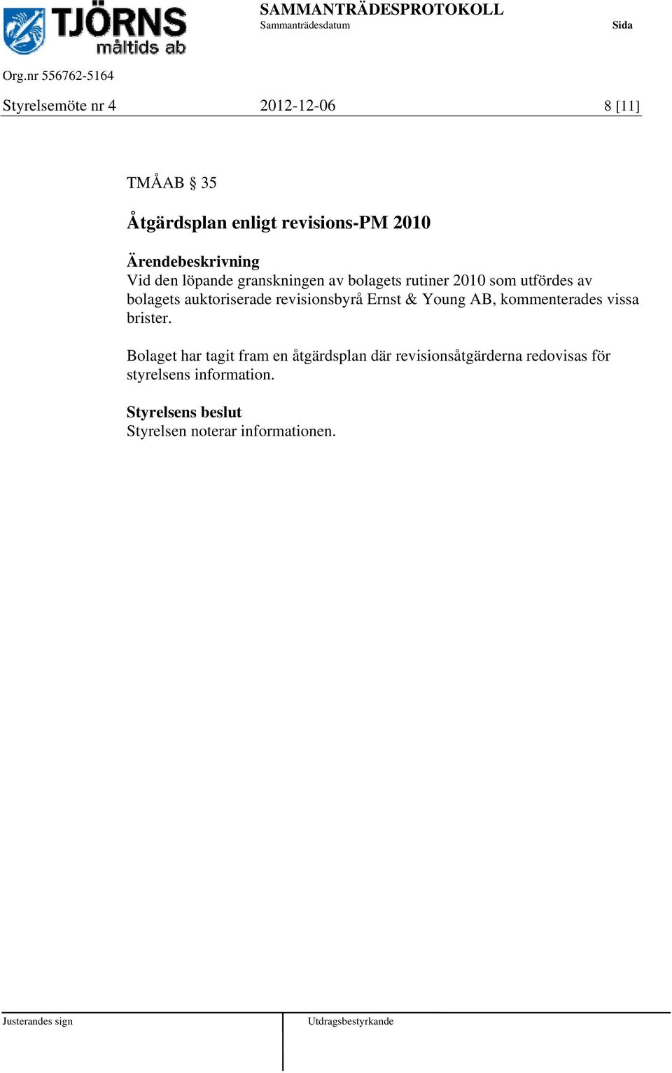 revisionsbyrå Ernst & Young AB, kommenterades vissa brister.