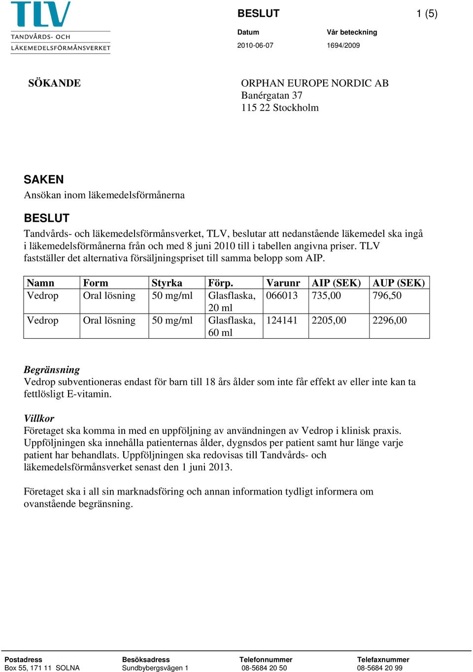 TLV fastställer det alternativa försäljningspriset till samma belopp som AIP. Namn Form Styrka Förp.