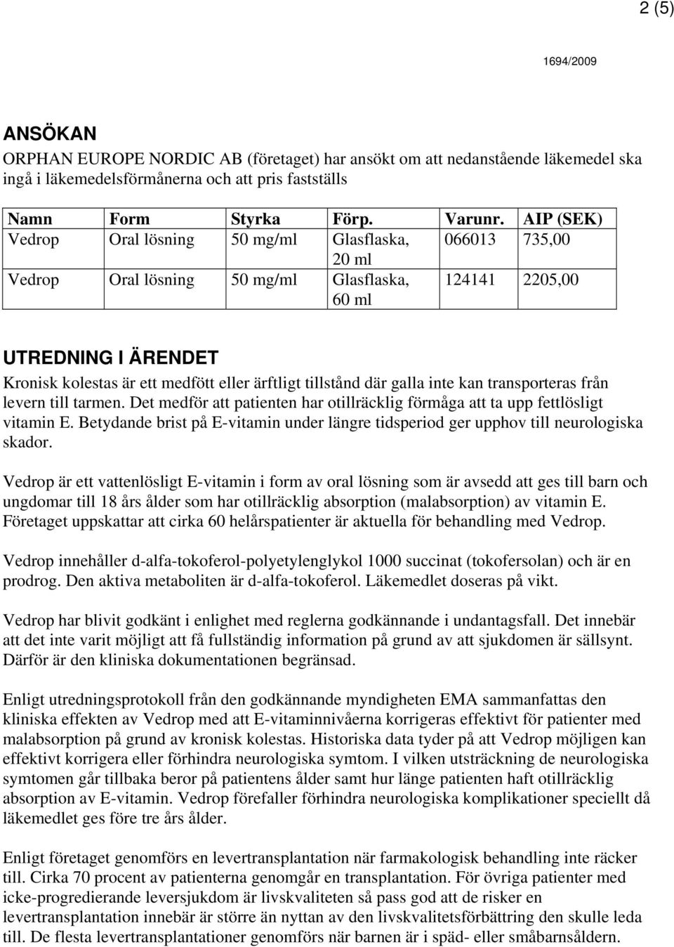 tillstånd där galla inte kan transporteras från levern till tarmen. Det medför att patienten har otillräcklig förmåga att ta upp fettlösligt vitamin E.