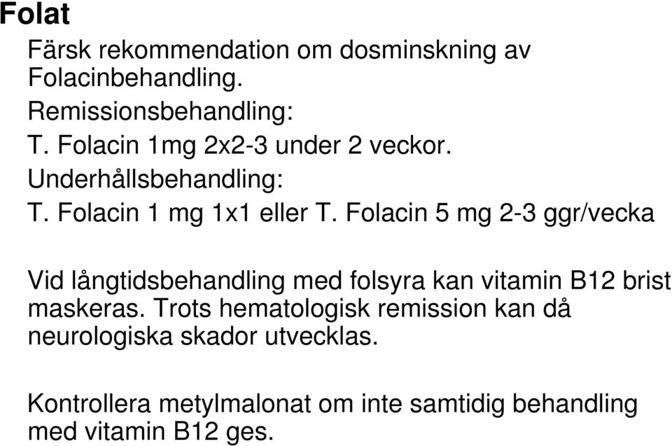 Folacin 5 mg 2-3 ggr/vecka Vid långtidsbehandling med folsyra kan vitamin B12 brist maskeras.