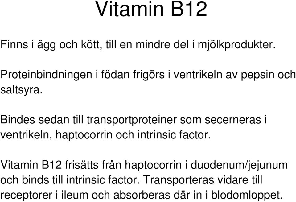 Bindes sedan till transportproteiner som secerneras i ventrikeln, haptocorrin och intrinsic factor.