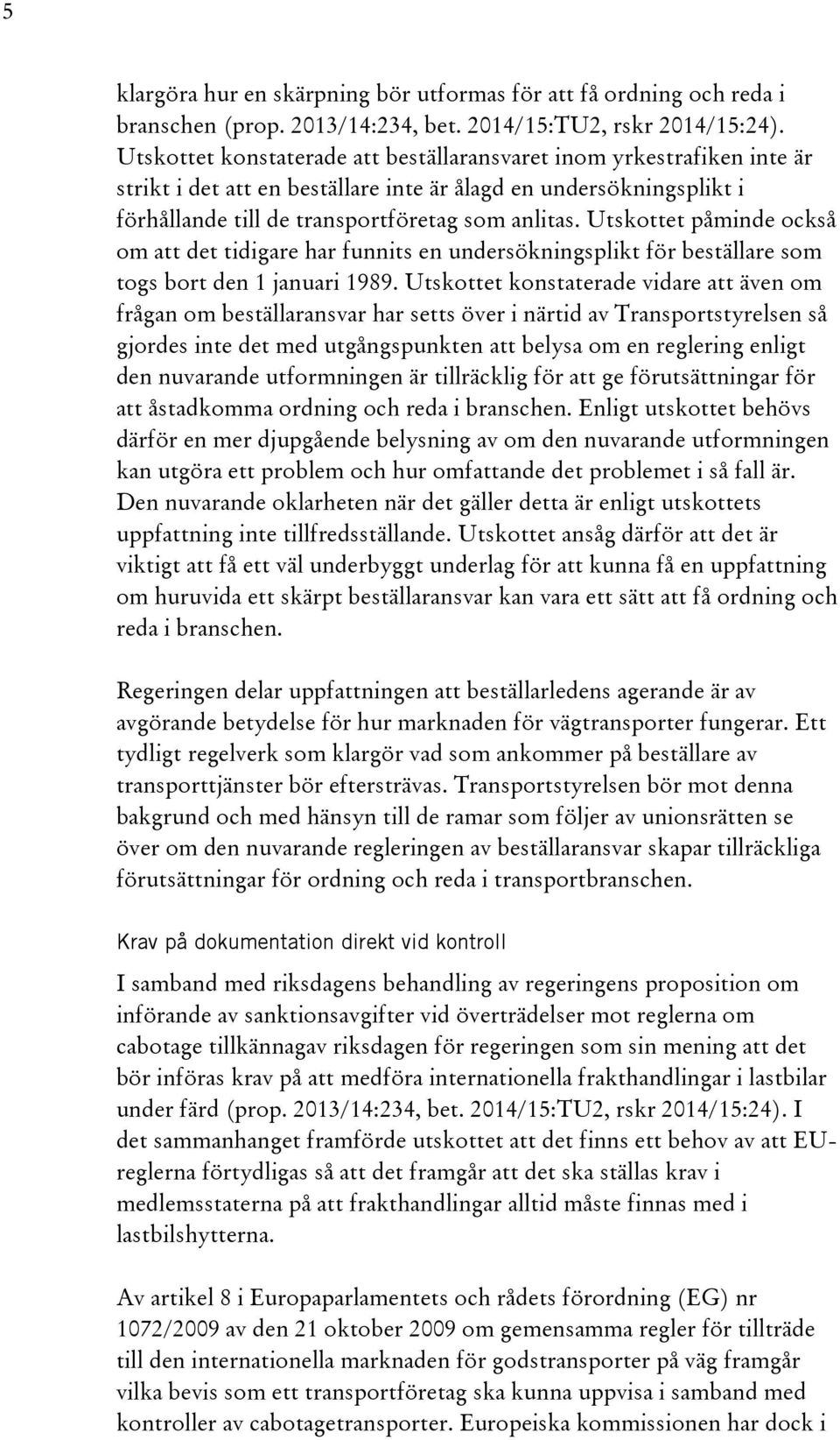 Utskottet påminde också om att det tidigare har funnits en undersökningsplikt för beställare som togs bort den 1 januari 1989.