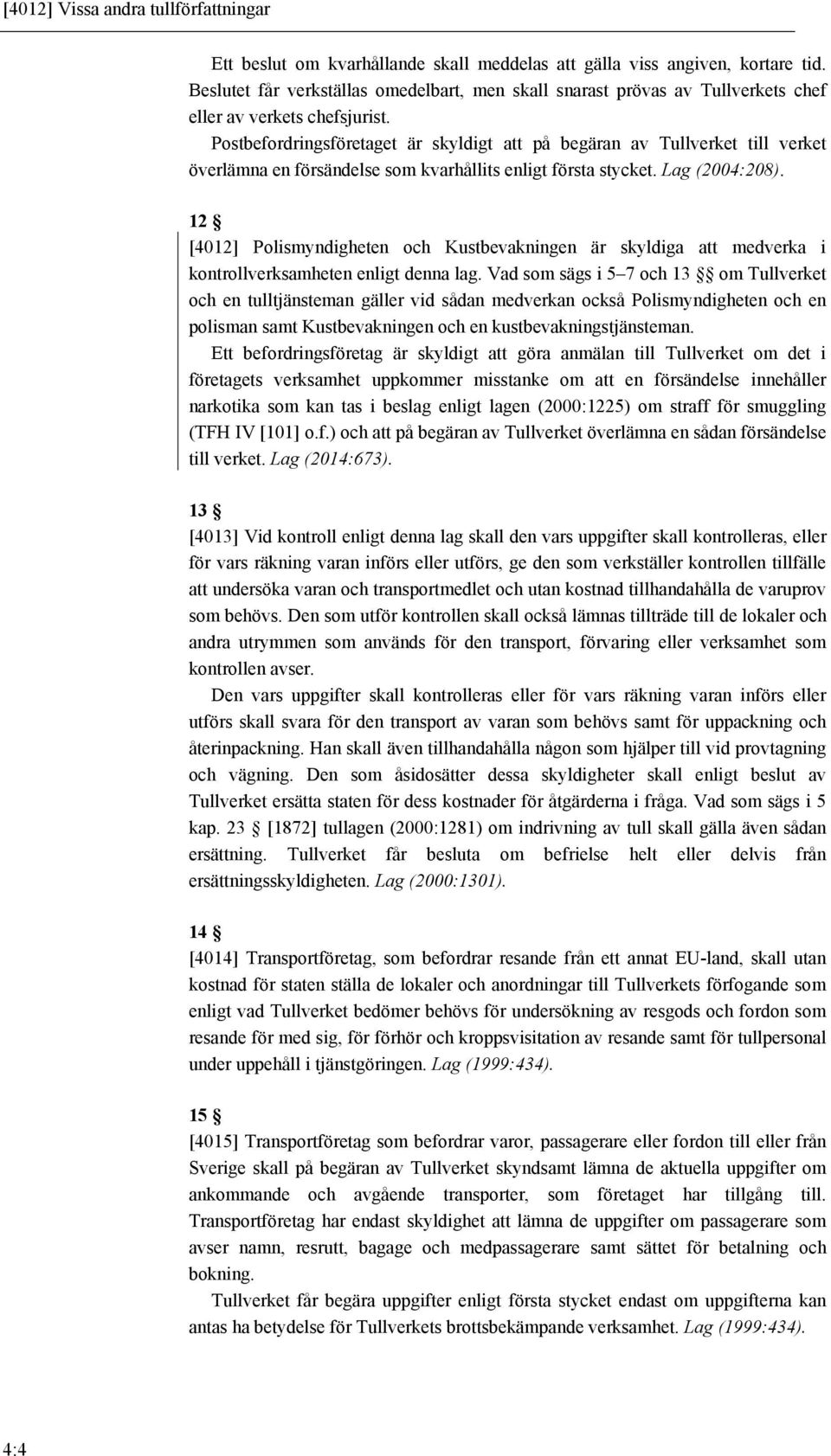 Postbefordringsföretaget är skyldigt att på begäran av Tullverket till verket överlämna en försändelse som kvarhållits enligt första stycket. Lag (2004:208).