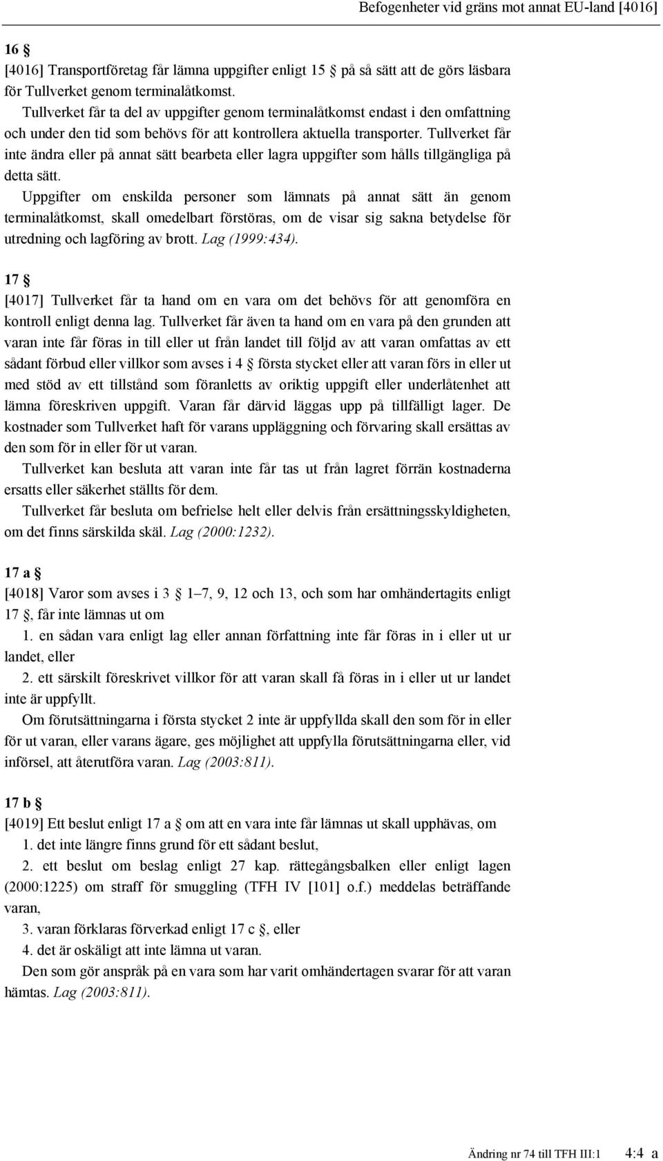 Tullverket får inte ändra eller på annat sätt bearbeta eller lagra uppgifter som hålls tillgängliga på detta sätt.