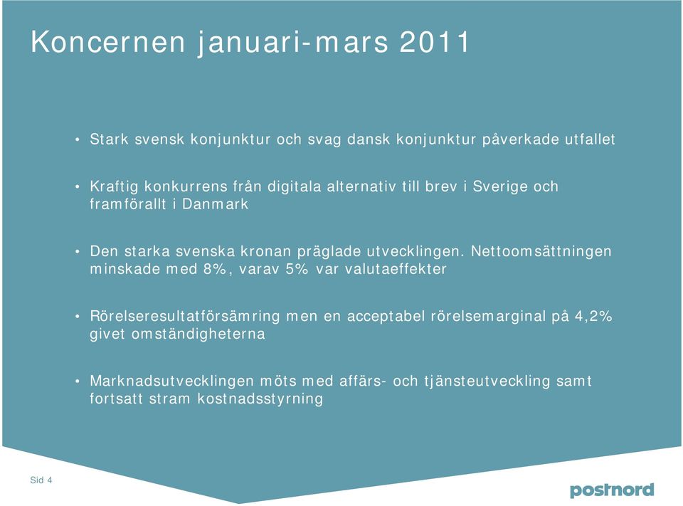 Nettoomsättningen minskade med 8%, varav 5% var valutaeffekter Rörelseresultatförsämring men en acceptabel rörelsemarginal