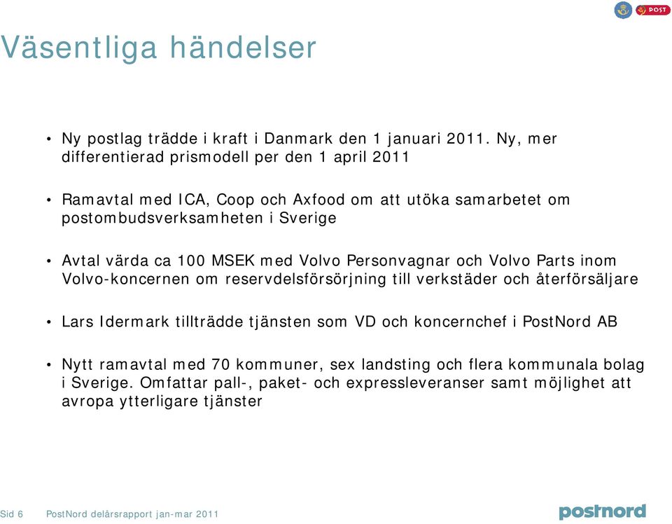 100 MSEK med Volvo Personvagnar och Volvo Parts inom Volvo-koncernen om reservdelsförsörjning till verkstäder och återförsäljare Lars Idermark tillträdde tjänsten