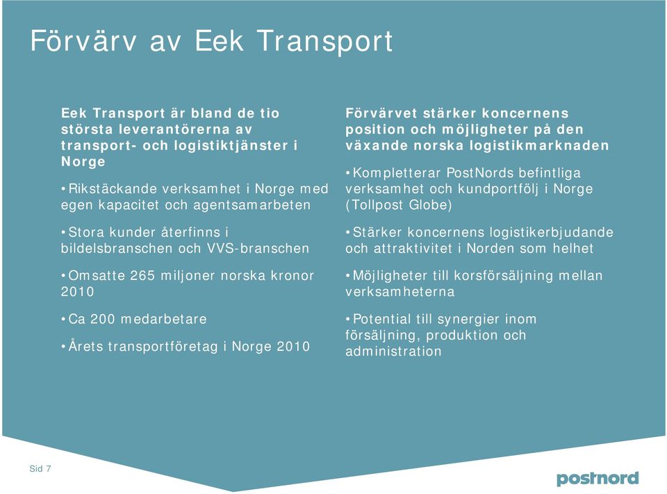 stärker koncernens position och möjligheter på den växande norska logistikmarknaden Kompletterar PostNords befintliga verksamhet och kundportfölj i Norge (Tollpost Globe) Stärker