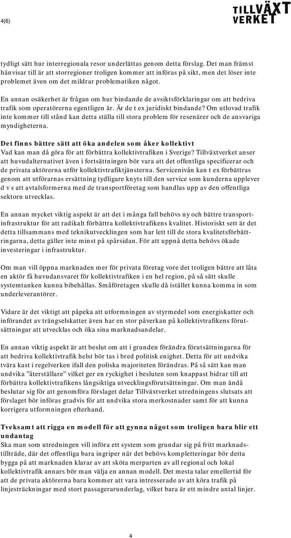 En annan osäkerhet är frågan om hur bindande de avsiktsförklaringar om att bedriva trafik som operatörerna egentligen är. Är de t ex juridiskt bindande?