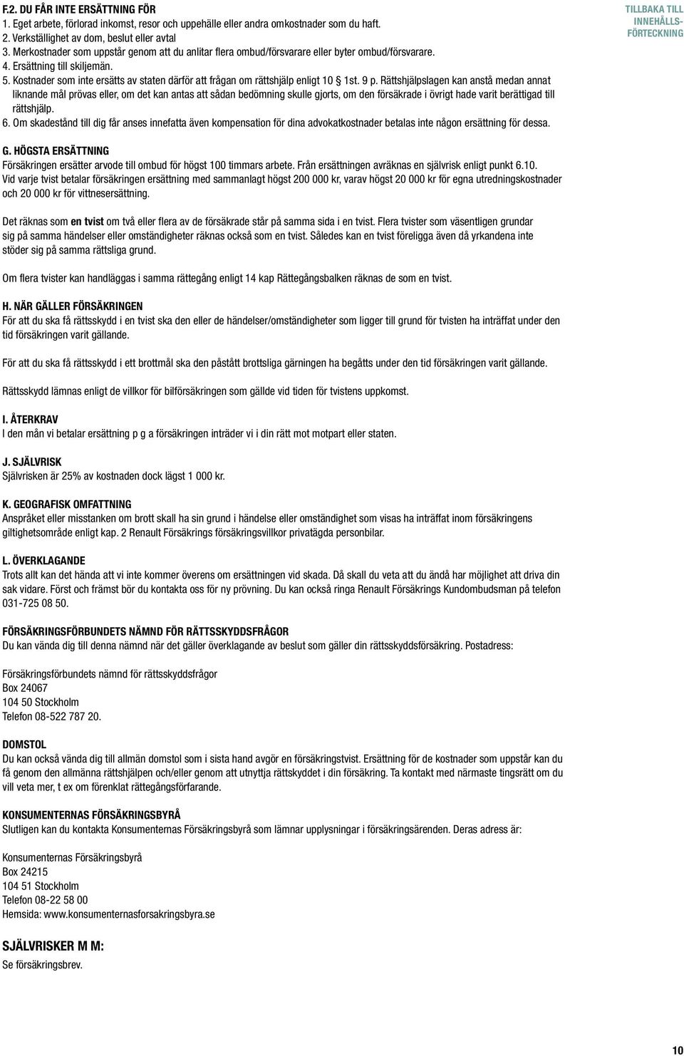Kostnader som inte ersätts av staten därför att frågan om rättshjälp enligt 10 1st. 9 p.