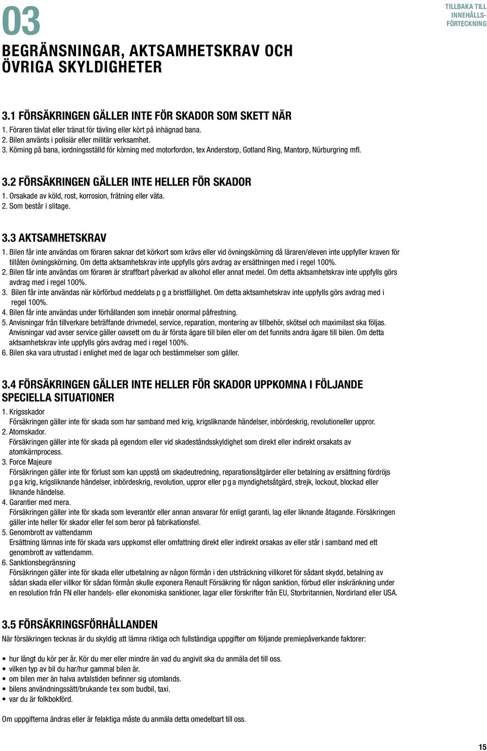 Orsakade av köld, rost, korrosion, frätning eller väta. 2. Som består i slitage. 3.3 Aktsamhetskrav 1.