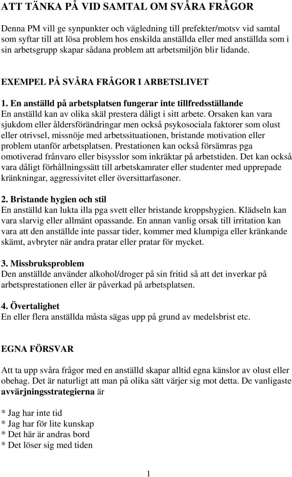 En anställd på arbetsplatsen fungerar inte tillfredsställande En anställd kan av olika skäl prestera dåligt i sitt arbete.